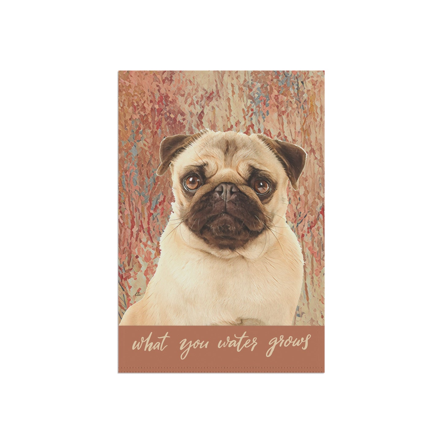 Pug What You Water Grows 2-Sided Garden & House Flag/Banner